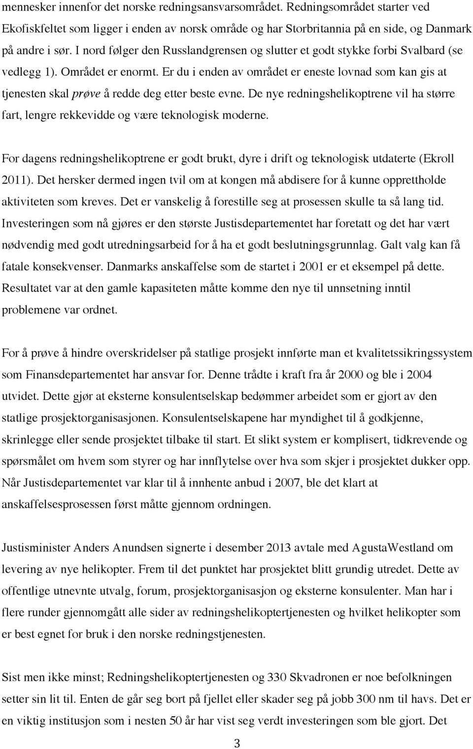 Er du i enden av området er eneste lovnad som kan gis at tjenesten skal prøve å redde deg etter beste evne.