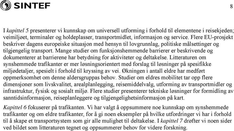 Mange studier om funksjonshemmende barrierer er beskrivende og dokumenterer at barrierene har betydning for aktiviteter og deltakelse.