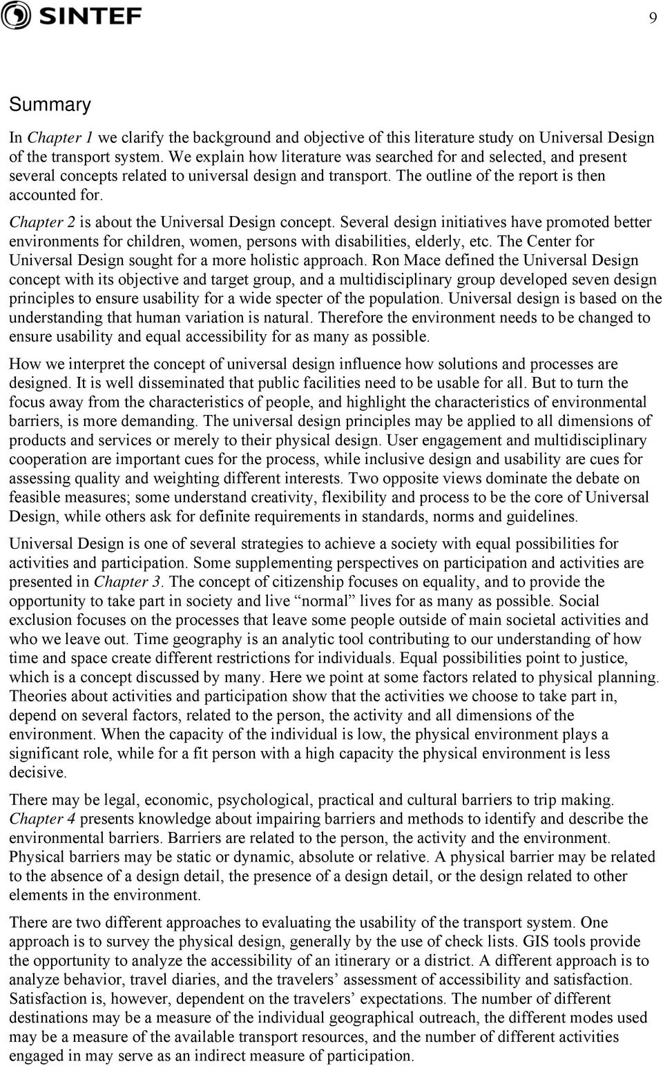Chapter 2 is about the Universal Design concept. Several design initiatives have promoted better environments for children, women, persons with disabilities, elderly, etc.