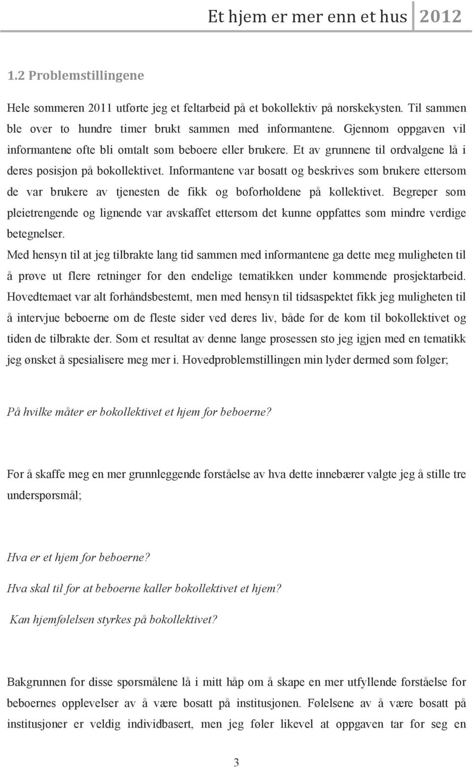 Informantene var bosatt og beskrives som brukere ettersom de var brukere av tjenesten de fikk og boforholdene på kollektivet.