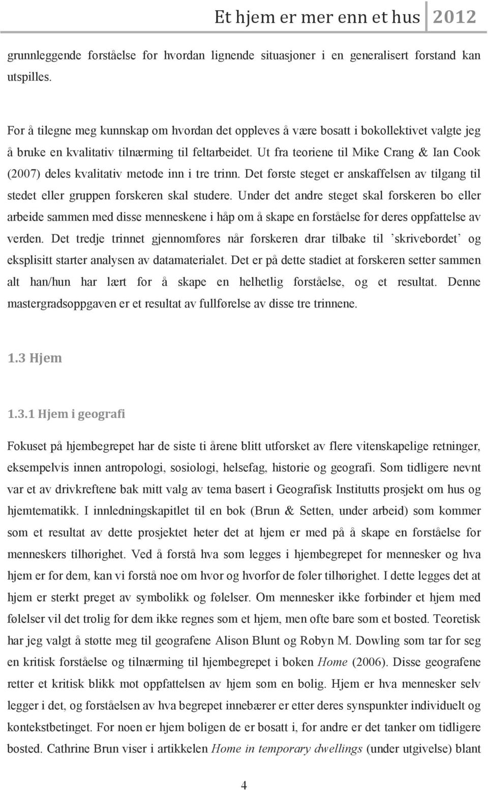 Ut fra teoriene til Mike Crang & Ian Cook (2007) deles kvalitativ metode inn i tre trinn. Det første steget er anskaffelsen av tilgang til stedet eller gruppen forskeren skal studere.