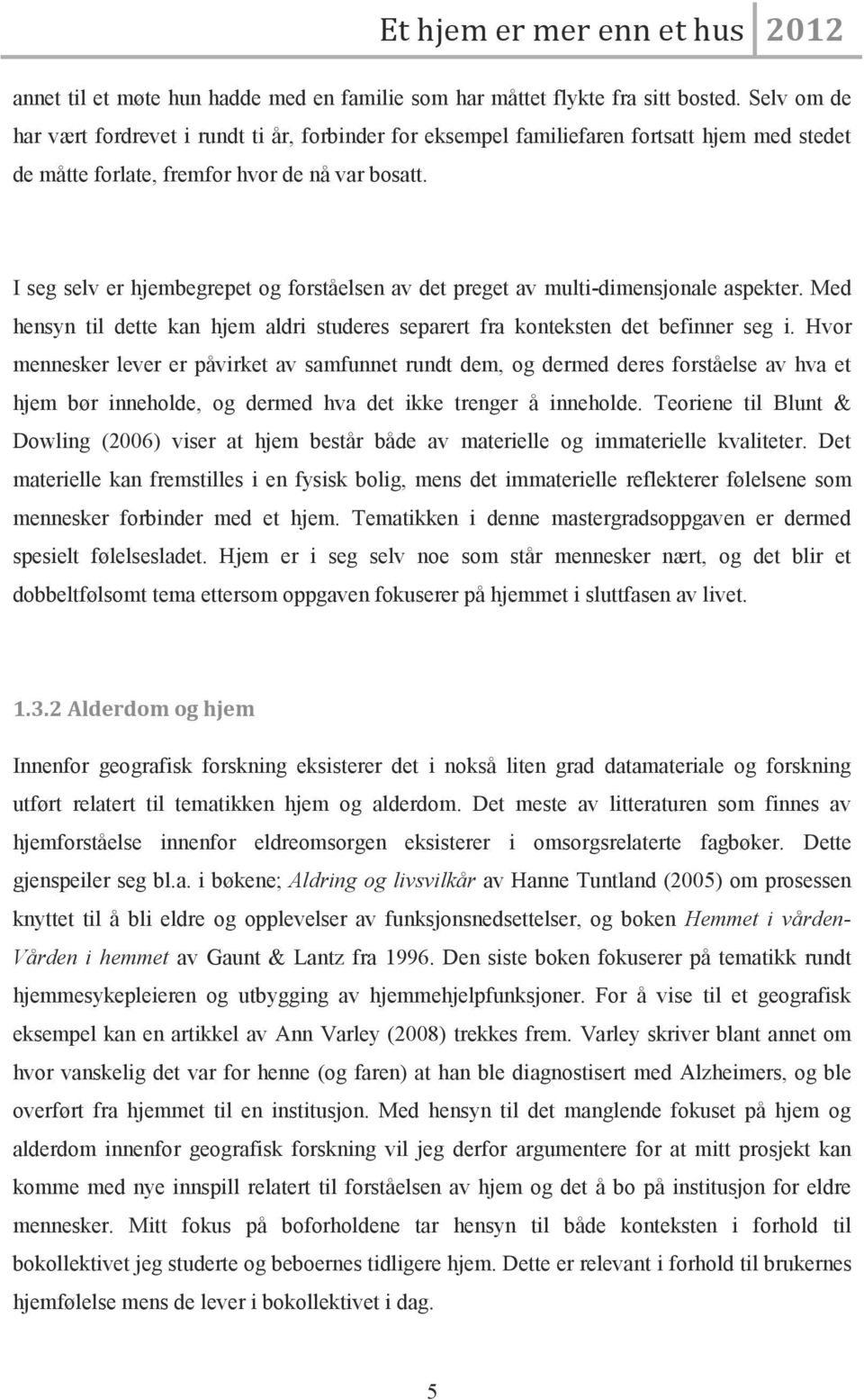 I seg selv er hjembegrepet og forståelsen av det preget av multi-dimensjonale aspekter. Med hensyn til dette kan hjem aldri studeres separert fra konteksten det befinner seg i.