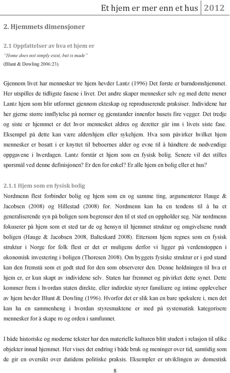 Det andre skaper mennesker selv og med dette mener Lantz hjem som blir utformet gjennom ekteskap og reproduserende praksiser.