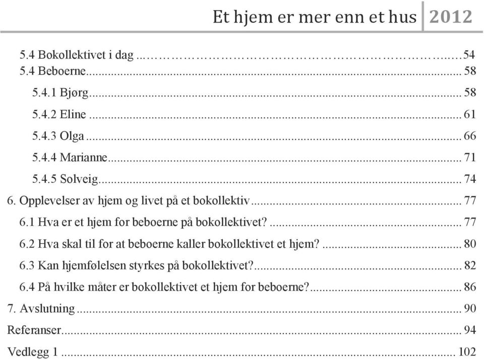 ... 77 6.2 Hva skal til for at beboerne kaller bokollektivet et hjem?... 80 6.3 Kan hjemfølelsen styrkes på bokollektivet?