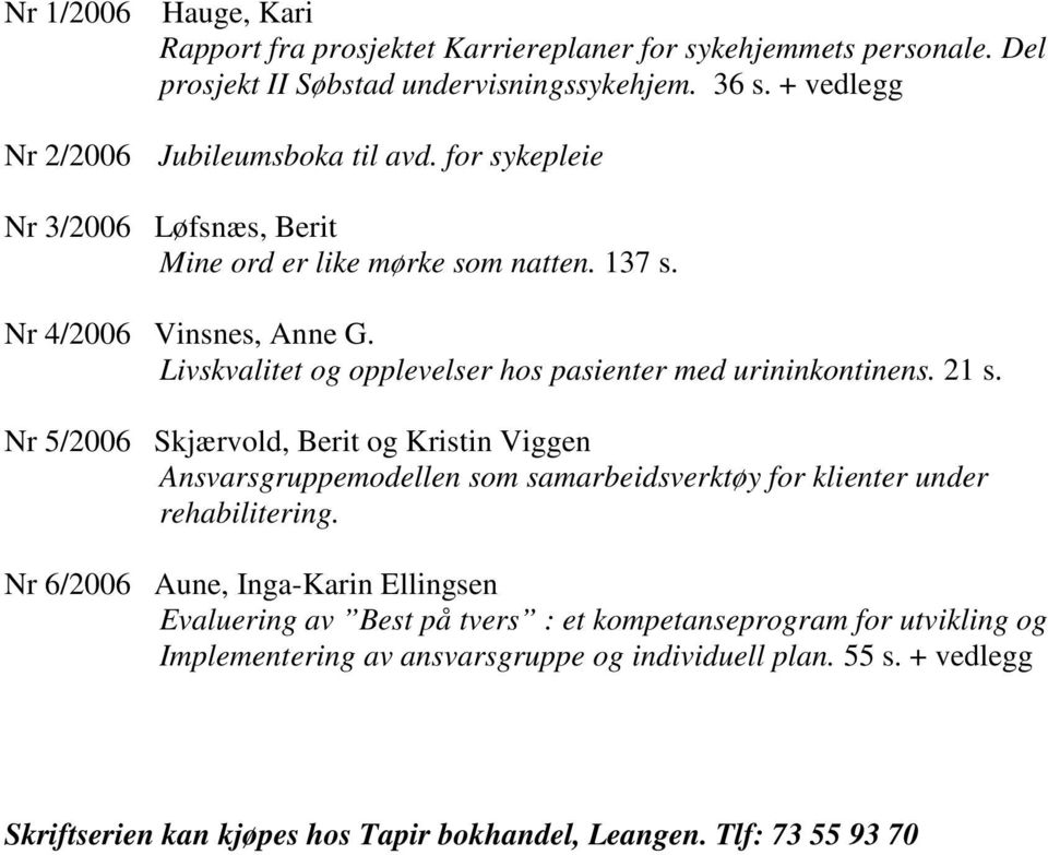 Nr 5/2006 Skjærvold, Berit og Kristin Viggen Ansvarsgruppemodellen som samarbeidsverktøy for klienter under rehabilitering.