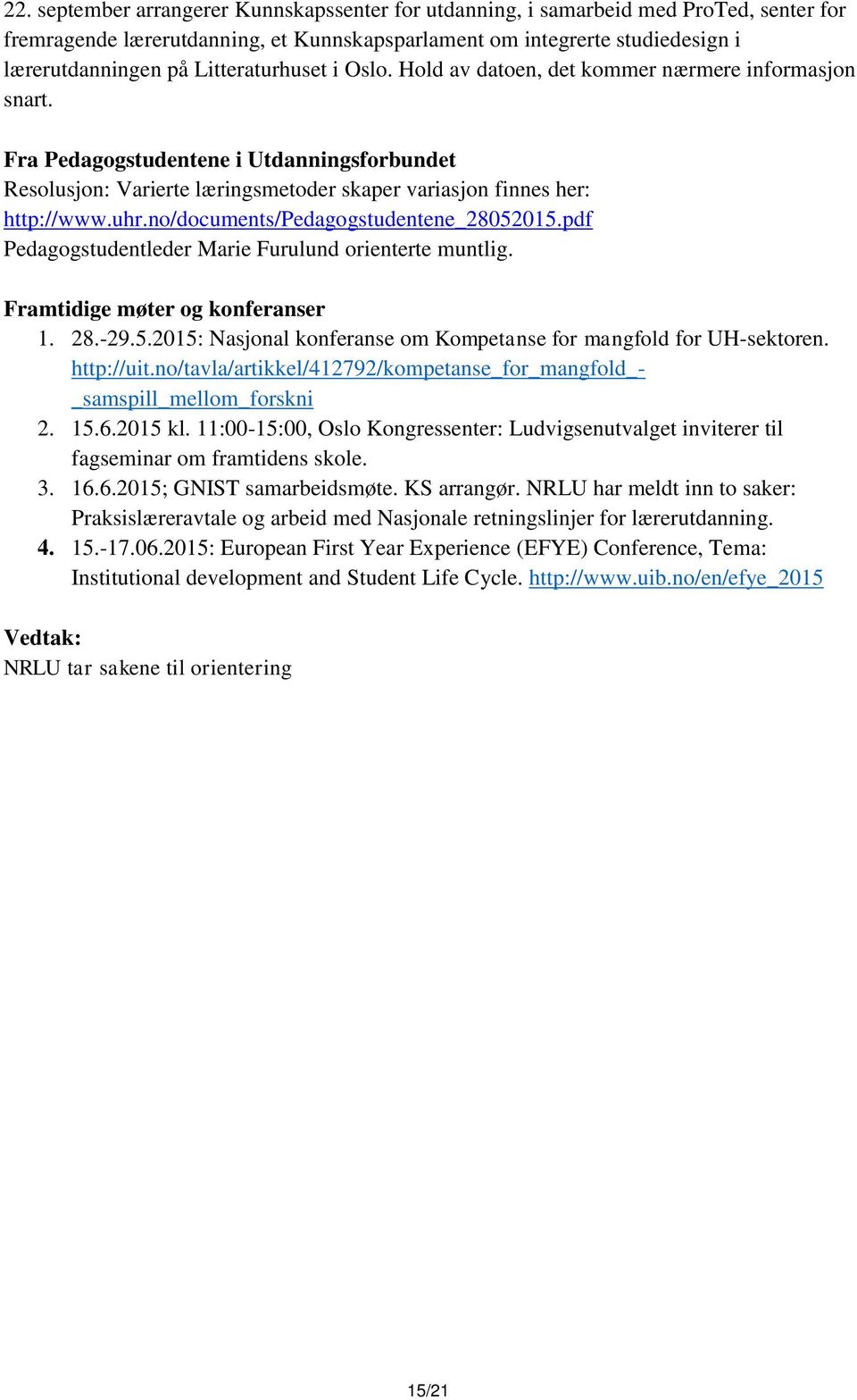 uhr.no/documents/pedagogstudentene_28052015.pdf Pedagogstudentleder Marie Furulund orienterte muntlig. Framtidige møter og konferanser 1. 28.-29.5.2015: Nasjonal konferanse om Kompetanse for mangfold for UH-sektoren.