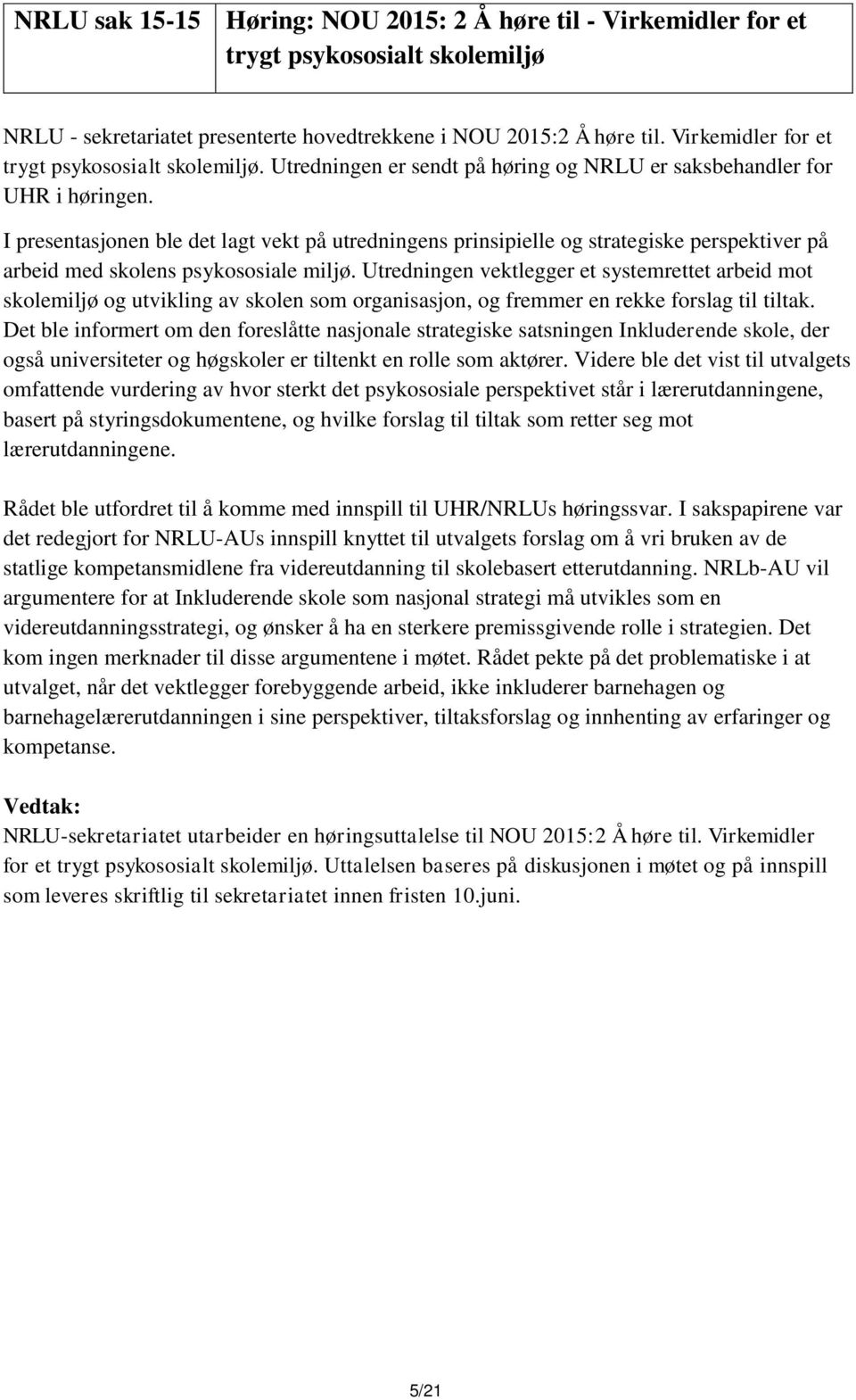 I presentasjonen ble det lagt vekt på utredningens prinsipielle og strategiske perspektiver på arbeid med skolens psykososiale miljø.