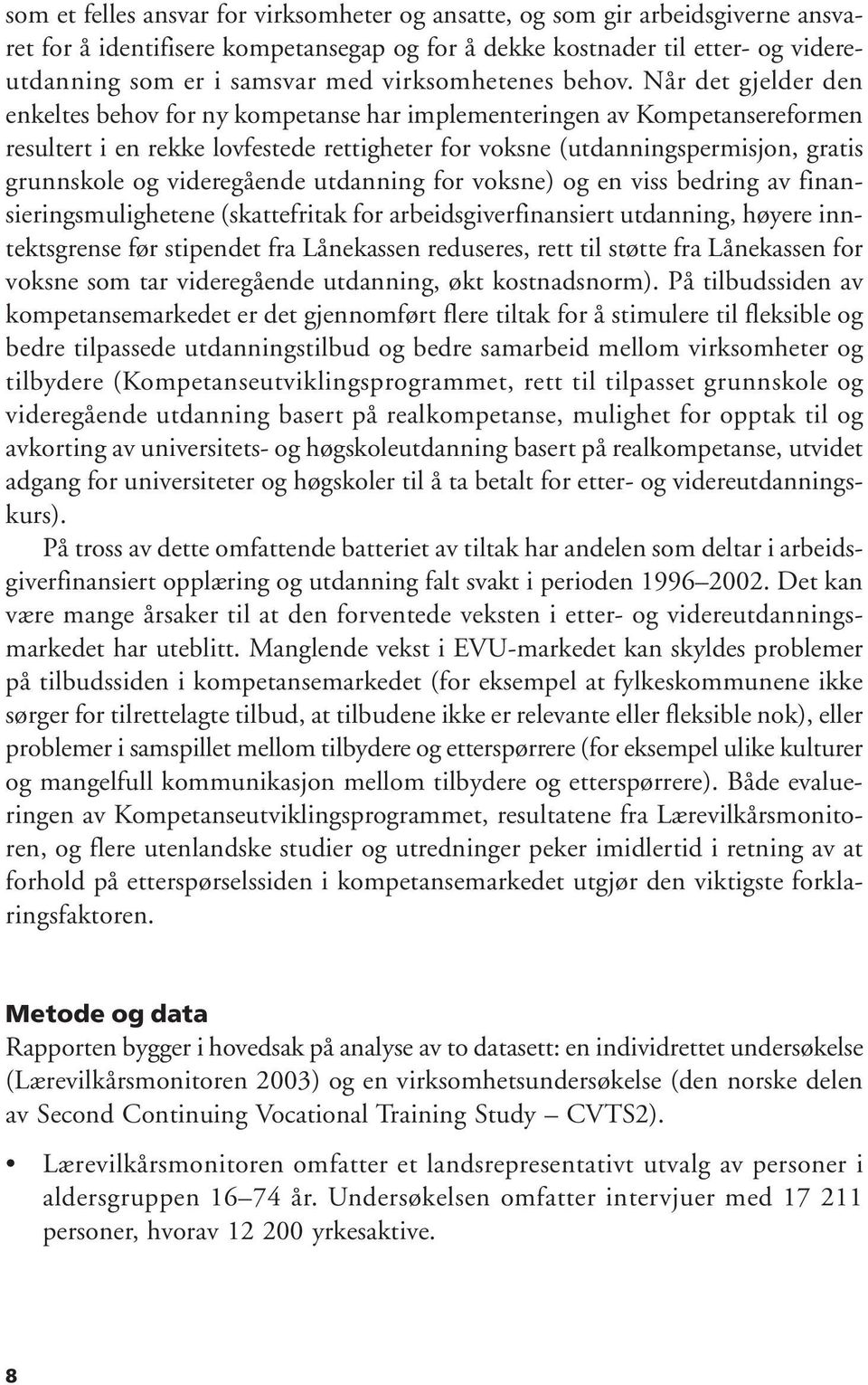 Når det gjelder den enkeltes behov for ny kompetanse har implementeringen av Kompetansereformen resultert i en rekke lovfestede rettigheter for voksne (utdanningspermisjon, gratis grunnskole og