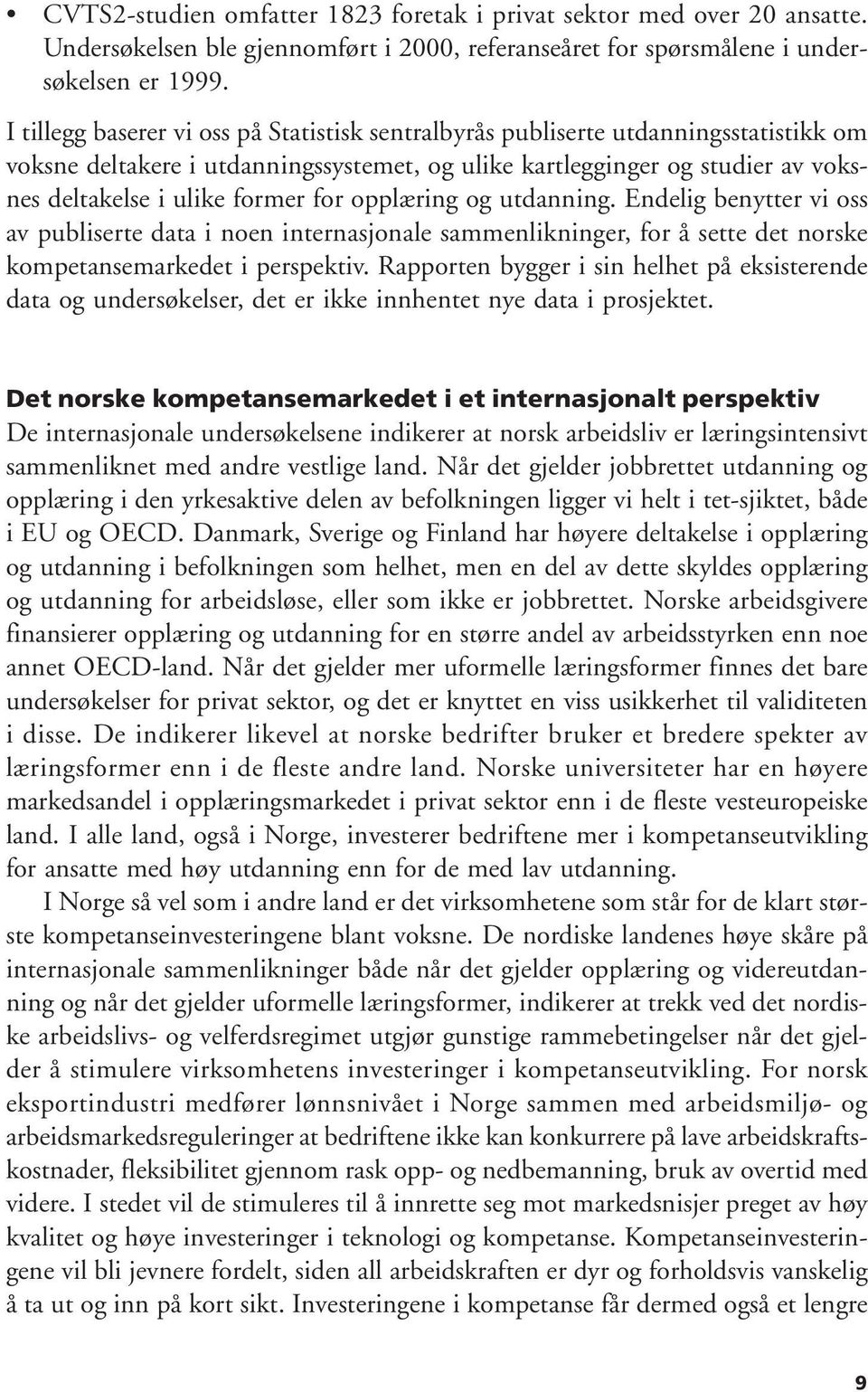 for opplæring og utdanning. Endelig benytter vi oss av publiserte data i noen internasjonale sammenlikninger, for å sette det norske kompetansemarkedet i perspektiv.