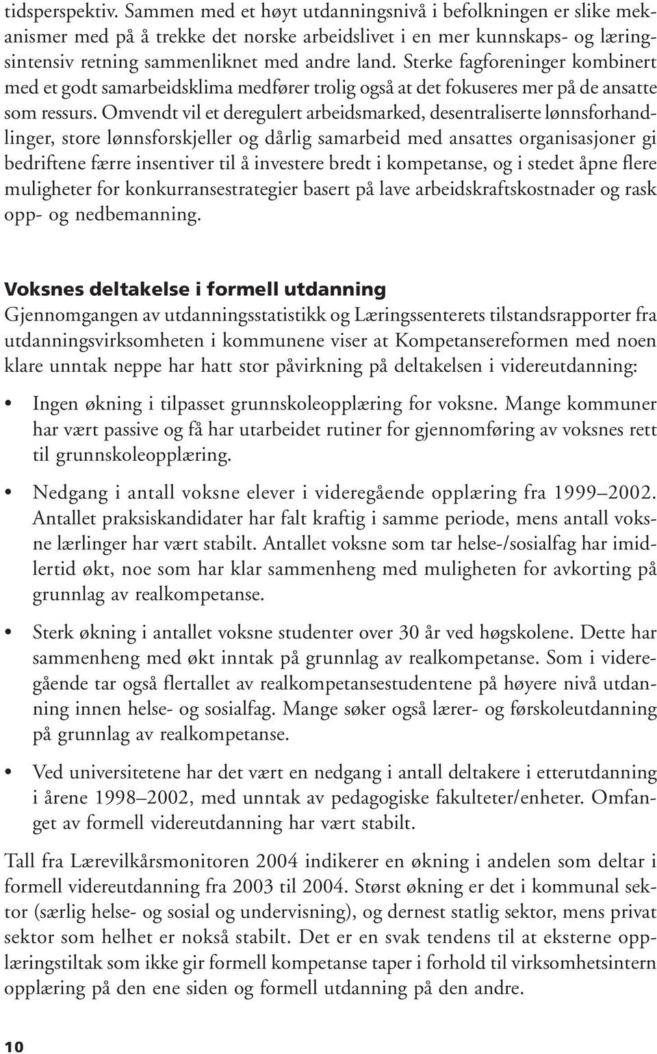 Omvendt vil et deregulert arbeidsmarked, desentraliserte lønnsforhandlinger, store lønnsforskjeller og dårlig samarbeid med ansattes organisasjoner gi bedriftene færre insentiver til å investere