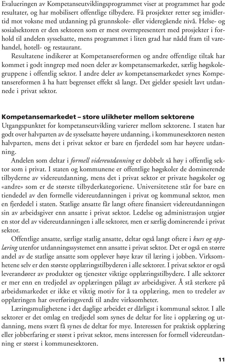 Helse- og sosialsektoren er den sektoren som er mest overrepresentert med prosjekter i forhold til andelen sysselsatte, mens programmet i liten grad har nådd fram til varehandel, hotell- og