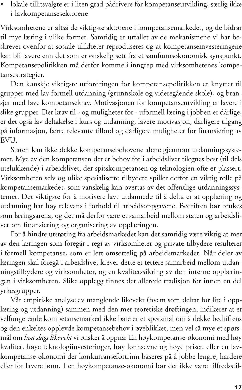 Samtidig er utfallet av de mekanismene vi har beskrevet ovenfor at sosiale ulikheter reproduseres og at kompetanseinvesteringene kan bli lavere enn det som er ønskelig sett fra et samfunnsøkonomisk