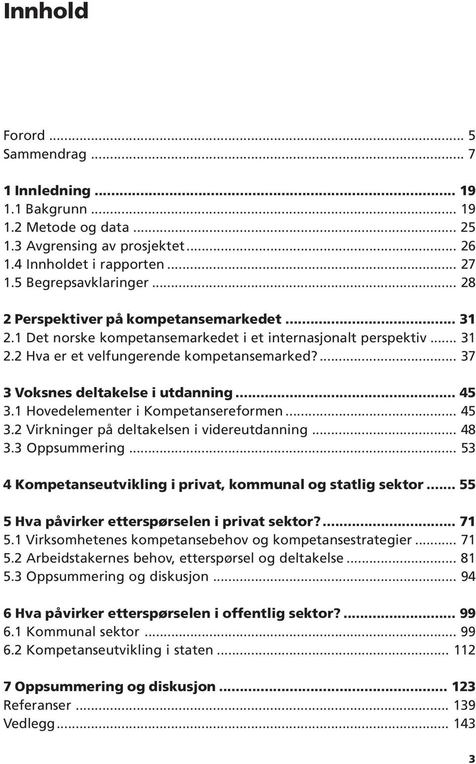 ... 37 3 Voksnes deltakelse i utdanning... 45 3.1 Hovedelementer i Kompetansereformen... 45 3.2 Virkninger på deltakelsen i videreutdanning... 48 3.3 Oppsummering.