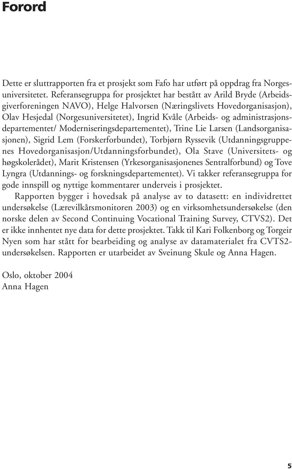 og administrasjonsdepartementet/ Moderniseringsdepartementet), Trine Lie Larsen (Landsorganisasjonen), Sigrid Lem (Forskerforbundet), Torbjørn Ryssevik (Utdanningsgruppenes