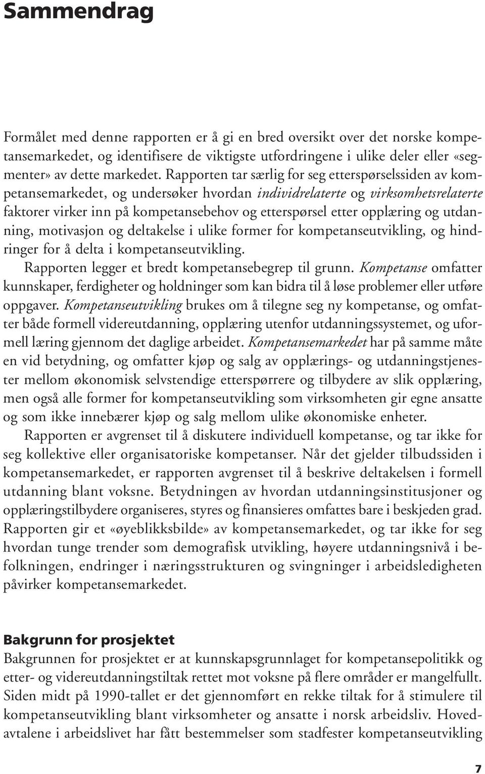 opplæring og utdanning, motivasjon og deltakelse i ulike former for kompetanseutvikling, og hindringer for å delta i kompetanseutvikling. Rapporten legger et bredt kompetansebegrep til grunn.