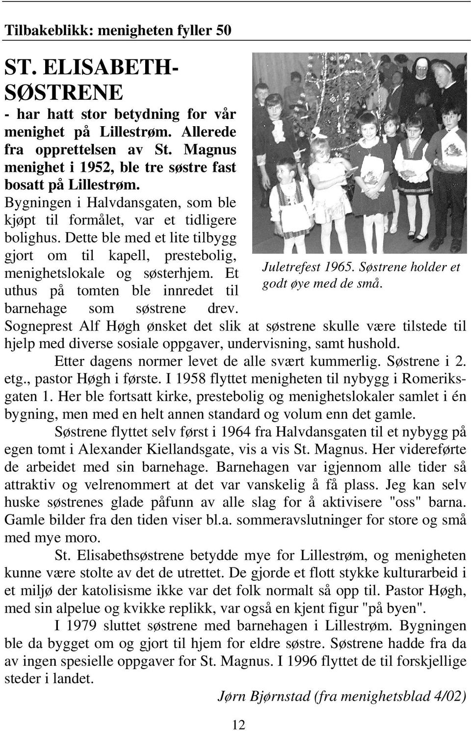 Dette ble med et lite tilbygg gjort om til kapell, prestebolig, menighetslokale og søsterhjem. Et uthus på tomten ble innredet til barnehage som søstrene drev. 12 Juletrefest 1965.