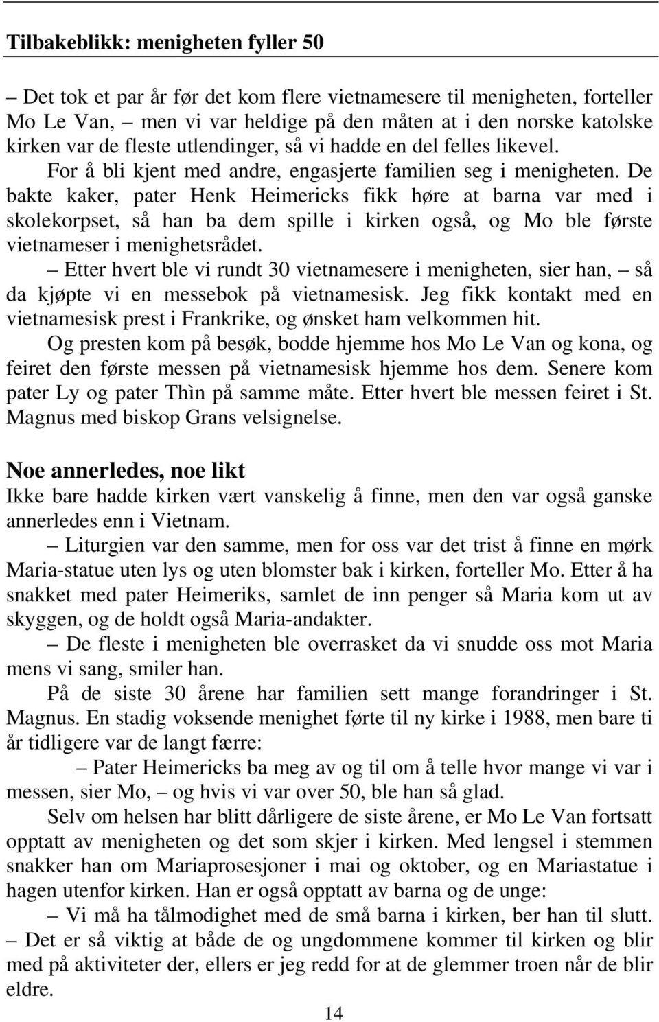 De bakte kaker, pater Henk Heimericks fikk høre at barna var med i skolekorpset, så han ba dem spille i kirken også, og Mo ble første vietnameser i menighetsrådet.