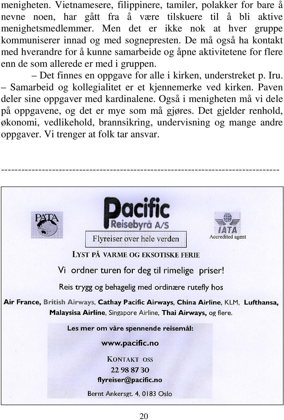 De må også ha kontakt med hverandre for å kunne samarbeide og åpne aktivitetene for flere enn de som allerede er med i gruppen. Det finnes en oppgave for alle i kirken, understreket p. Iru.