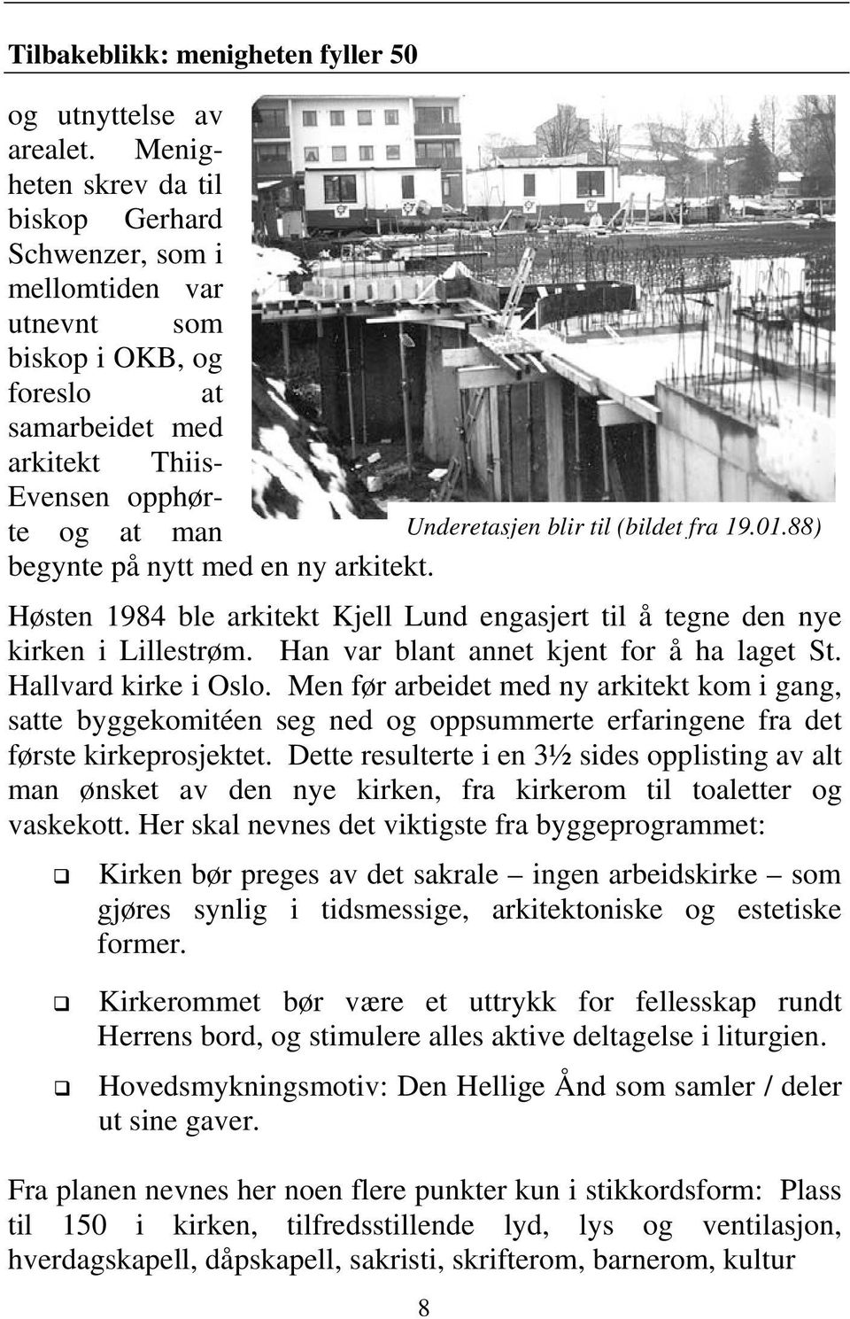 (bildet fra 19.01.88) begynte på nytt med en ny arkitekt. Høsten 1984 ble arkitekt Kjell Lund engasjert til å tegne den nye kirken i Lillestrøm. Han var blant annet kjent for å ha laget St.