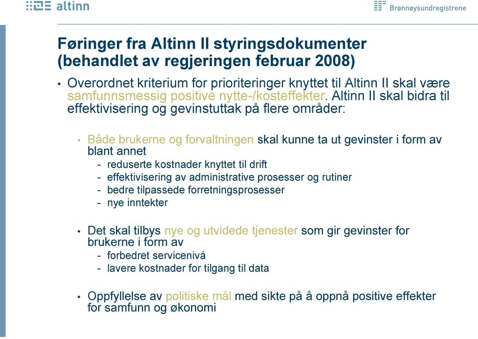 Altinn II skal bidra til effektivisering og gevinstuttak på flere områder: Både brukerne og forvaltningen skal kunne ta ut gevinster i form av blant annet - reduserte kostnader knyttet