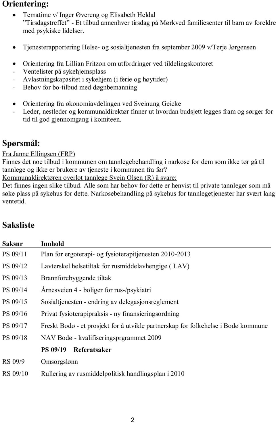 Avlastningskapasitet i sykehjem (i ferie og høytider) - Behov for bo-tilbud med døgnbemanning Orientering fra økonomiavdelingen ved Sveinung Geicke - Leder, nestleder og kommunaldirektør finner ut