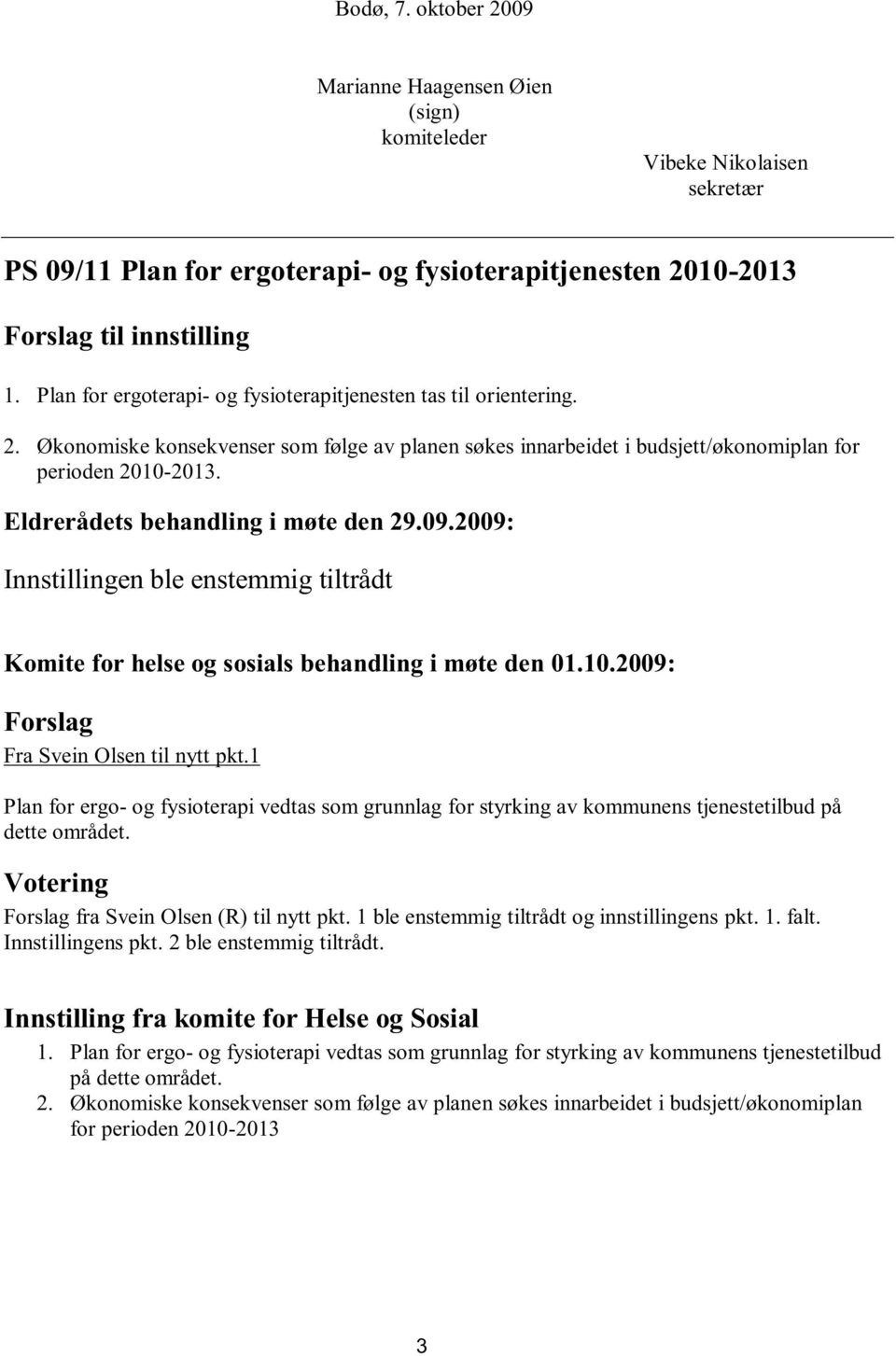 Eldrerådets behandling i møte den 29.09.2009: Innstillingen ble enstemmig tiltrådt Forslag Fra Svein Olsen til nytt pkt.