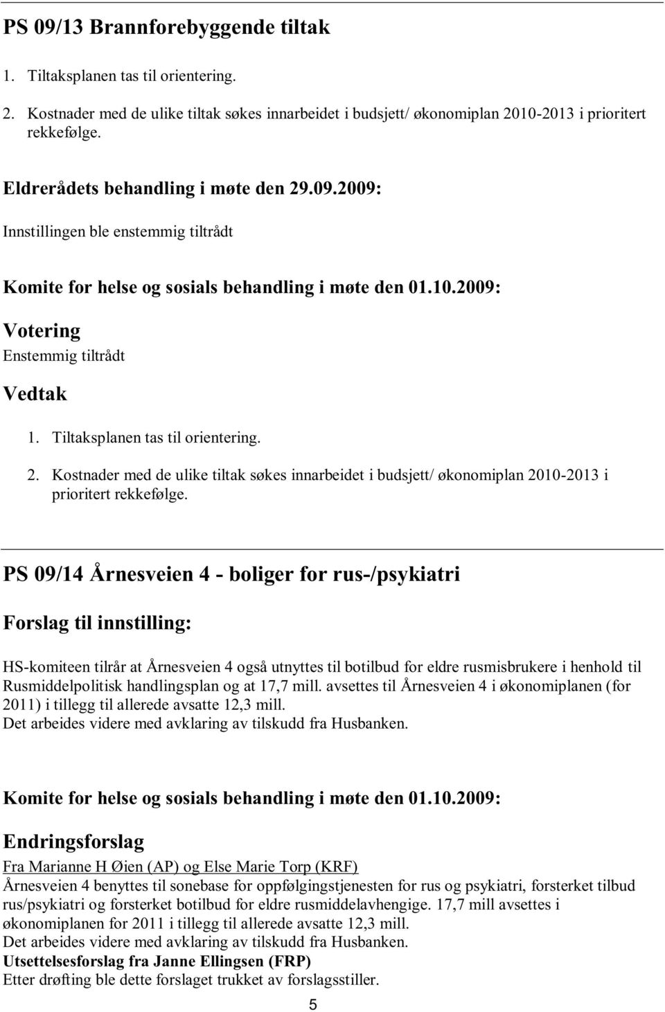 PS 09/14 Årnesveien 4 - boliger for rus-/psykiatri : HS-komiteen tilrår at Årnesveien 4 også utnyttes til botilbud for eldre rusmisbrukere i henhold til Rusmiddelpolitisk handlingsplan og at 17,7