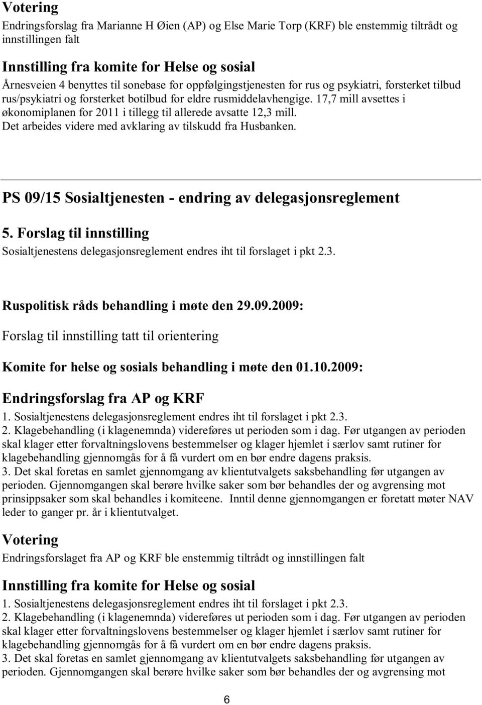 Det arbeides videre med avklaring av tilskudd fra Husbanken. PS 09/15 Sosialtjenesten - endring av delegasjonsreglement 5. Sosialtjenestens delegasjonsreglement endres iht til forslaget i pkt 2.3.