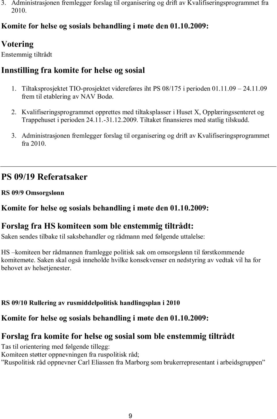 11.-31.12.2009. Tiltaket finansieres med statlig tilskudd. 3. Administrasjonen fremlegger forslag til organisering og drift av Kvalifiseringsprogrammet fra 2010.