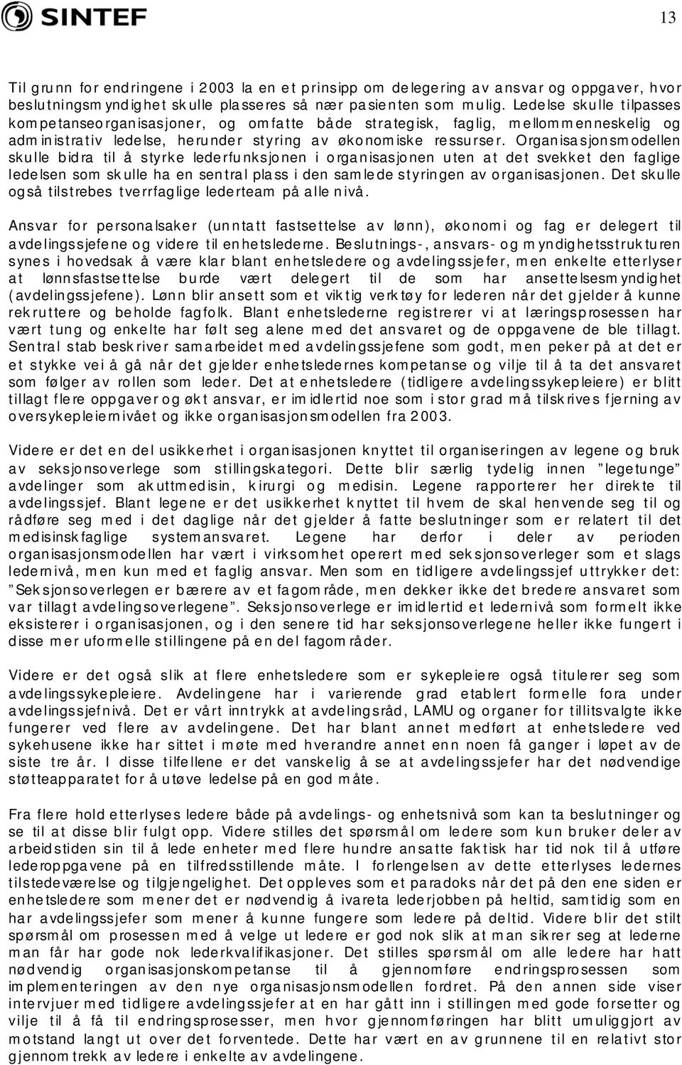 Organisasjonsmodellen skulle bidra til å styrke lederfunksjonen i organisasjonen uten at det svekket den faglige ledelsen som skulle ha en sentral plass i den samlede styringen av organisasjonen.