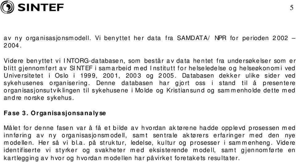 i 1999, 2001, 2003 og 2005. Databasen dekker ulike sider ved sykehusenes organisering.