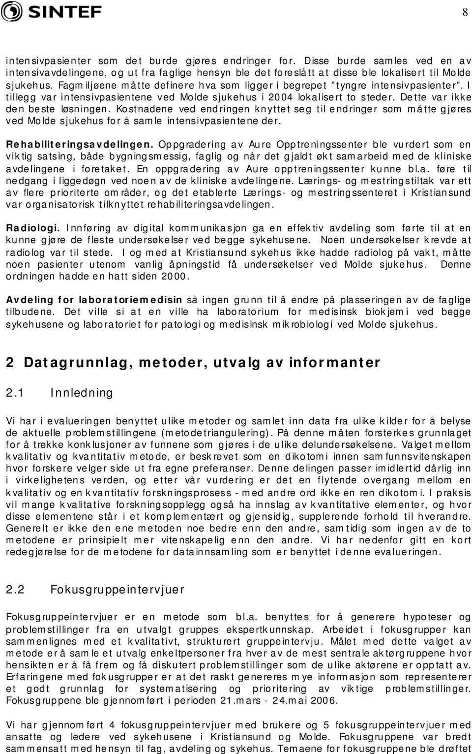 Kostnadene ved endringen knyttet seg til endringer som måtte gjøres ved Molde sjukehus for å samle intensivpasientene der. Rehabiliteringsavdelingen.