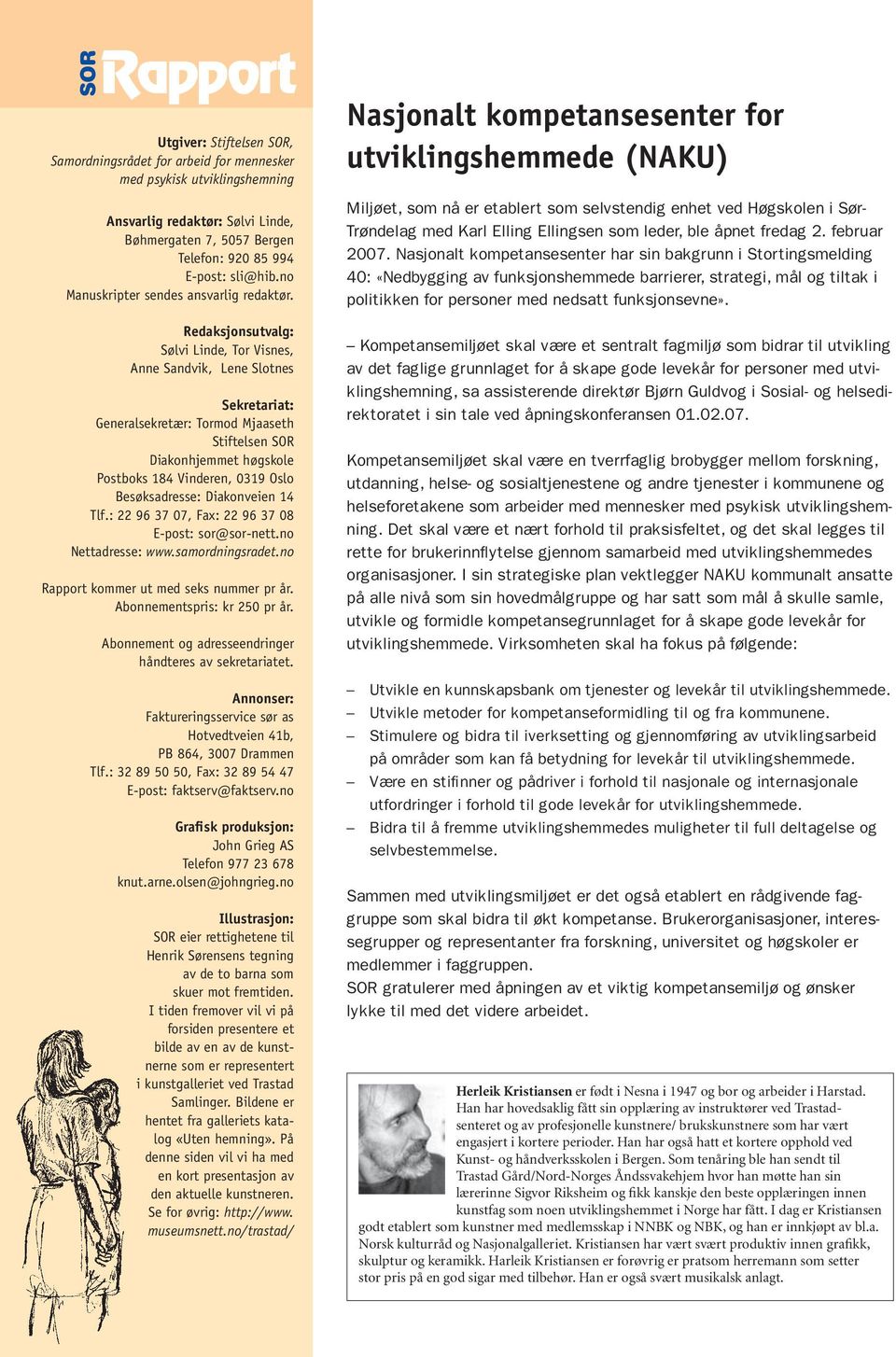 Redaksjonsutvalg: Sølvi Linde, Tor Visnes, Anne Sandvik, Lene Slotnes Sekretariat: Generalsekretær: Tormod Mjaaseth Stiftelsen SOR Diakonhjemmet høgskole Postboks 184 Vinderen, 0319 Oslo