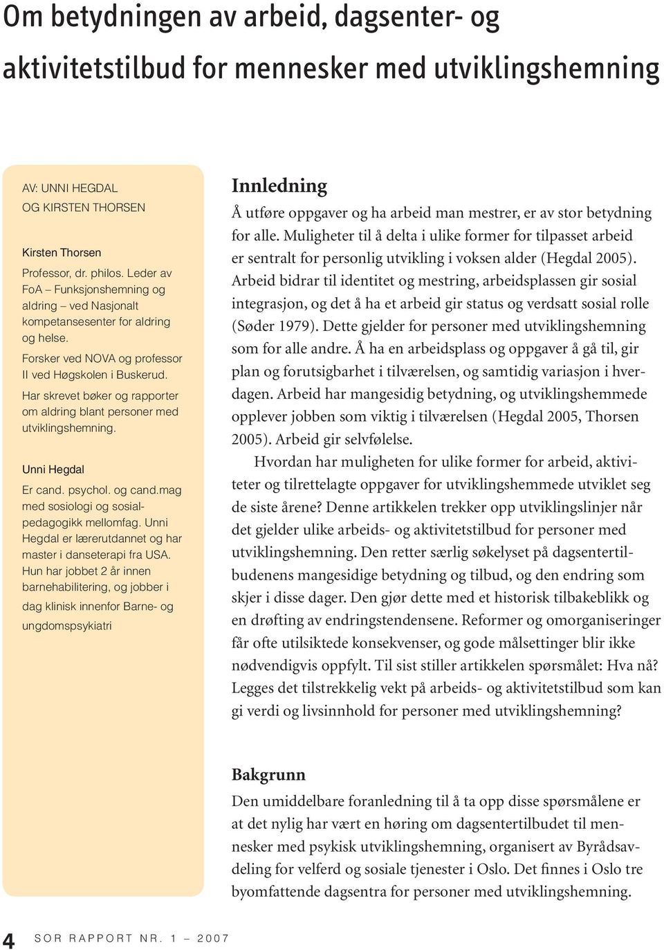 Har skrevet bøker og rapporter om aldring blant personer med utviklingshemning. Unni Hegdal Er cand. psychol. og cand.mag med sosiologi og sosialpedagogikk mellomfag.