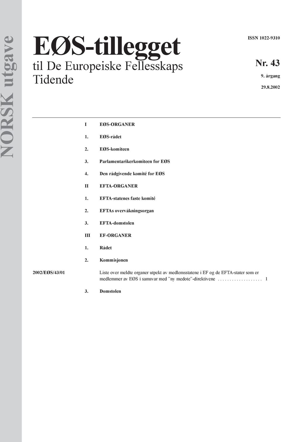 EFTA-statenes faste komité 2. EFTAs overvåkningsorgan 3. EFTA-domstolen III EF-ORGANER 1. Rådet 2.