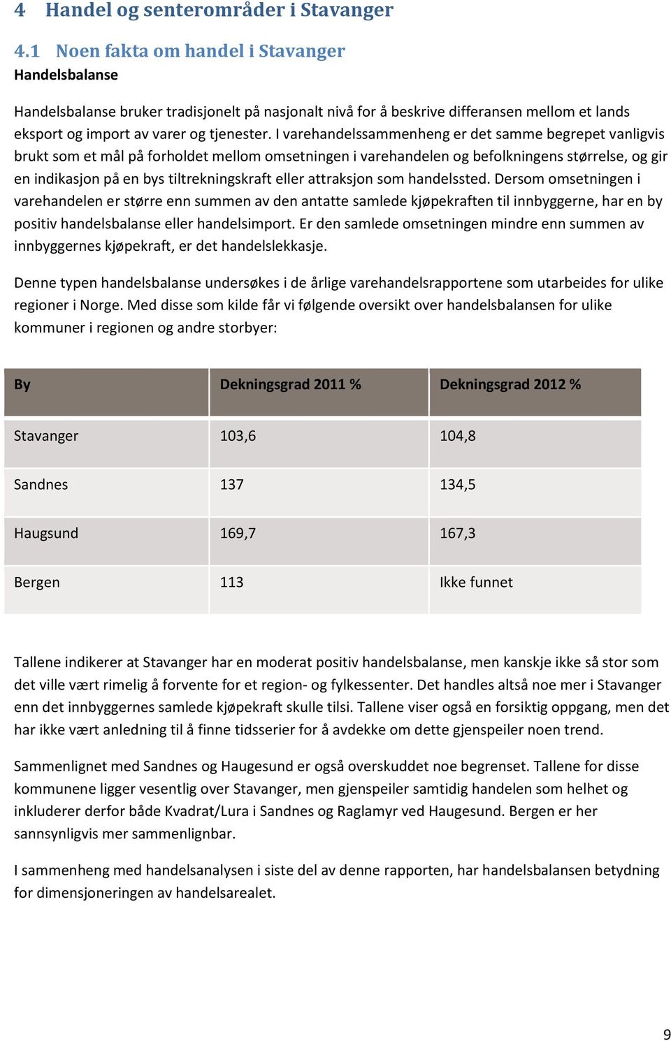 I varehandelssammenheng er det samme begrepet vanligvis brukt som et mål på forholdet mellom omsetningen i varehandelen og befolkningens størrelse, og gir en indikasjon på en bys tiltrekningskraft