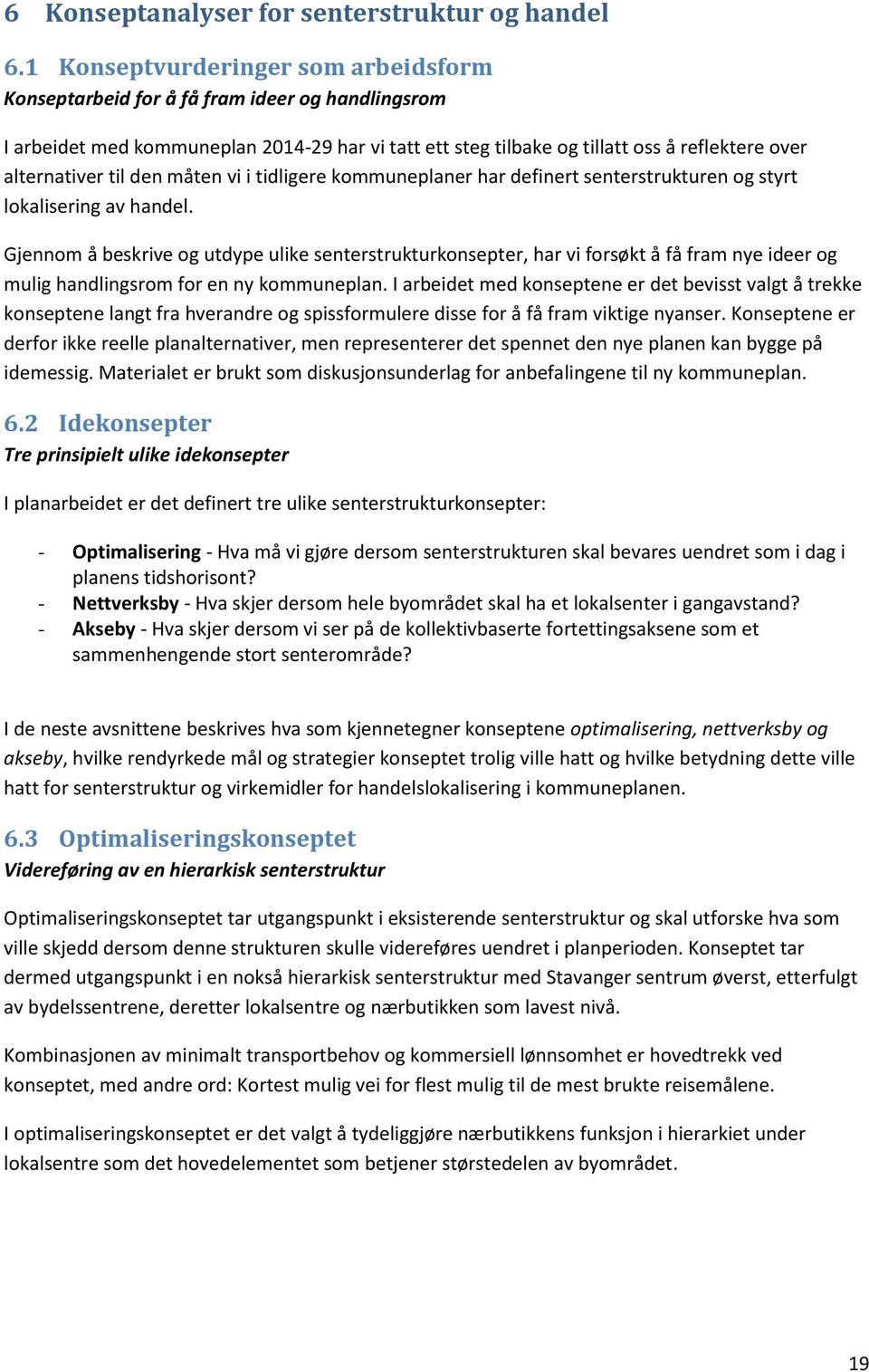 til den måten vi i tidligere kommuneplaner har definert senterstrukturen og styrt lokalisering av handel.