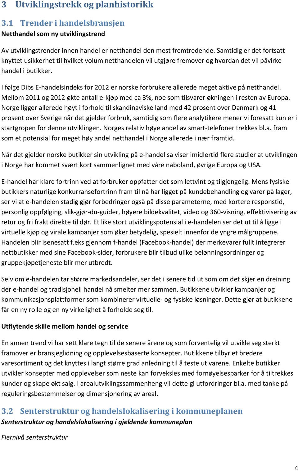 I følge Dibs E-handelsindeks for 2012 er norske forbrukere allerede meget aktive på netthandel. Mellom 2011 og 2012 økte antall e-kjøp med ca 3%, noe som tilsvarer økningen i resten av Europa.