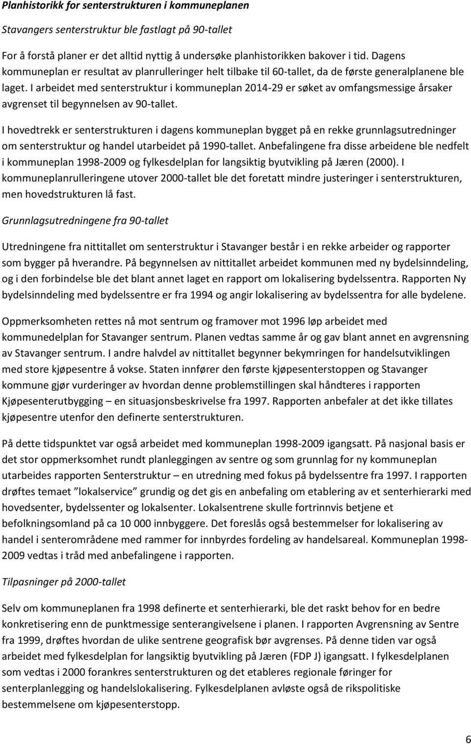 I arbeidet med senterstruktur i kommuneplan 2014-29 er søket av omfangsmessige årsaker avgrenset til begynnelsen av 90-tallet.