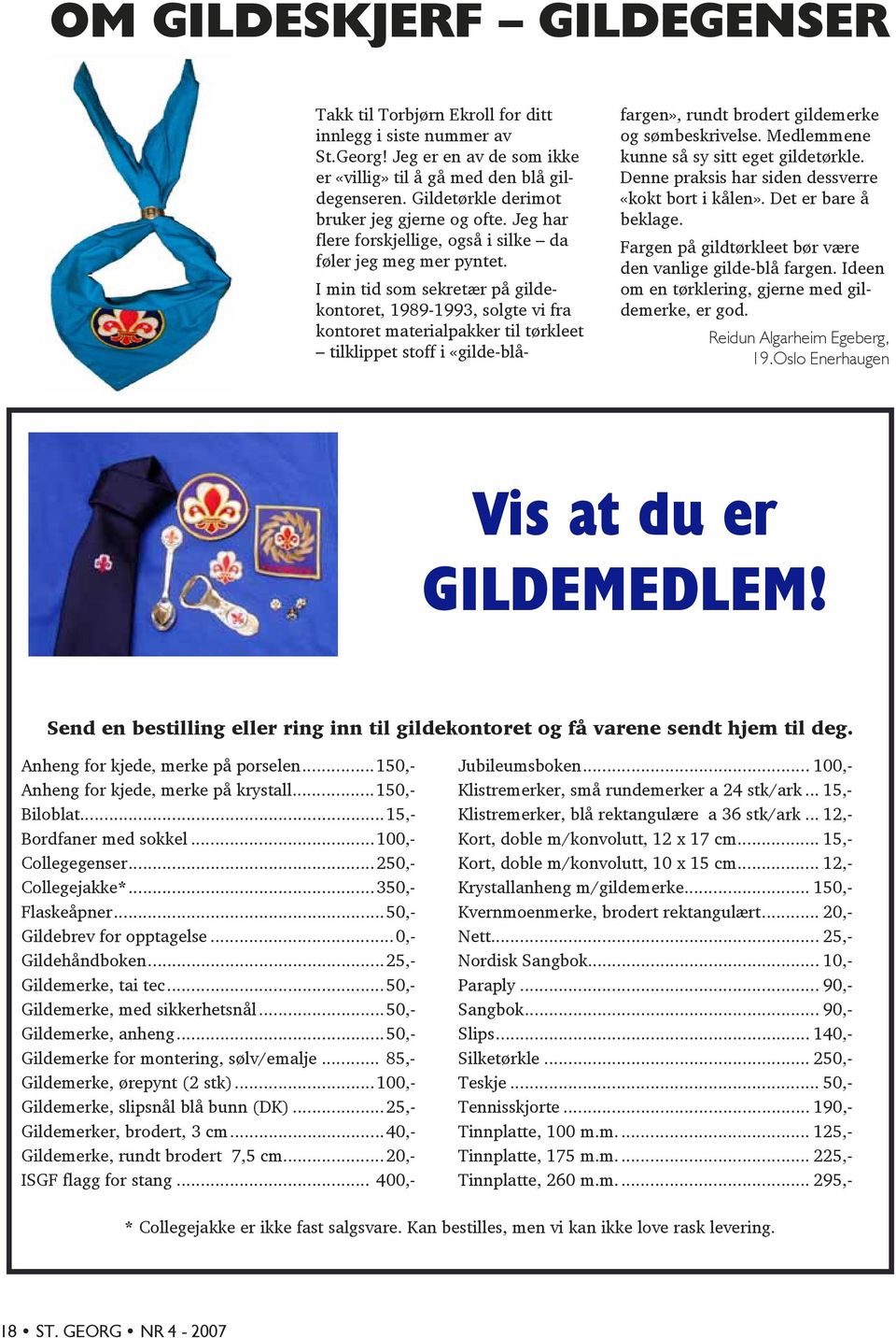 I min tid som sekretær på gildekontoret, 1989-1993, solgte vi fra kontoret materialpakker til tørkleet tilklippet stoff i «gilde-blåfargen», rundt brodert gildemerke og sømbeskrivelse.