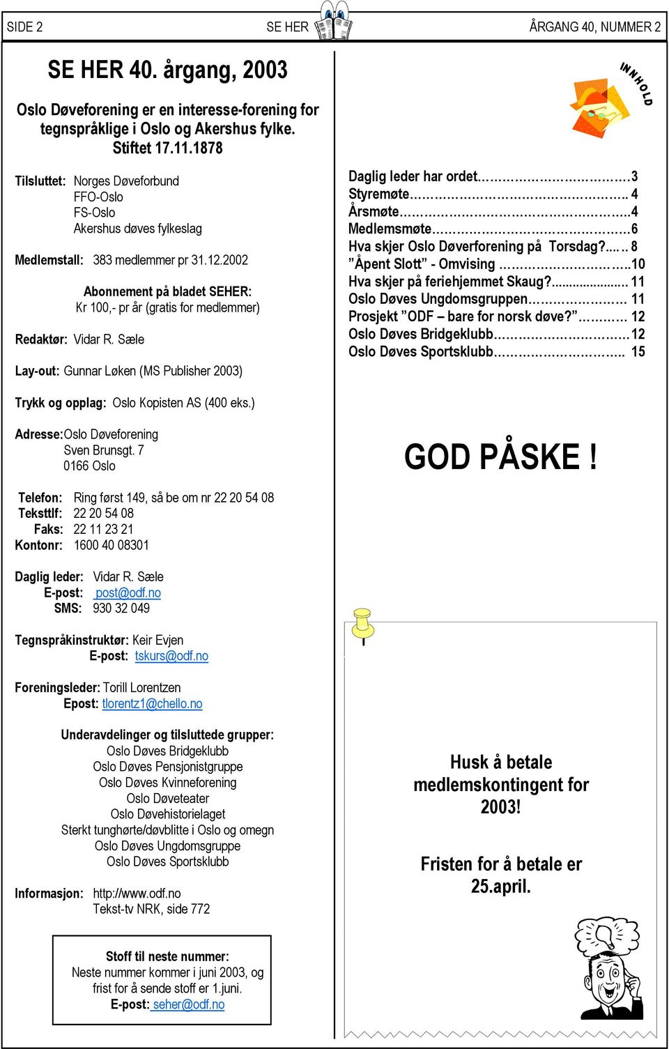 2002 Abonnement på bladet SEHER: Kr 100,- pr år (gratis for medlemmer) Redaktør: Vidar R. Sæle Lay-out: Gunnar Løken (MS Publisher 2003) Daglig leder har ordet. 3 Styremøte.. 4 Årsmøte.