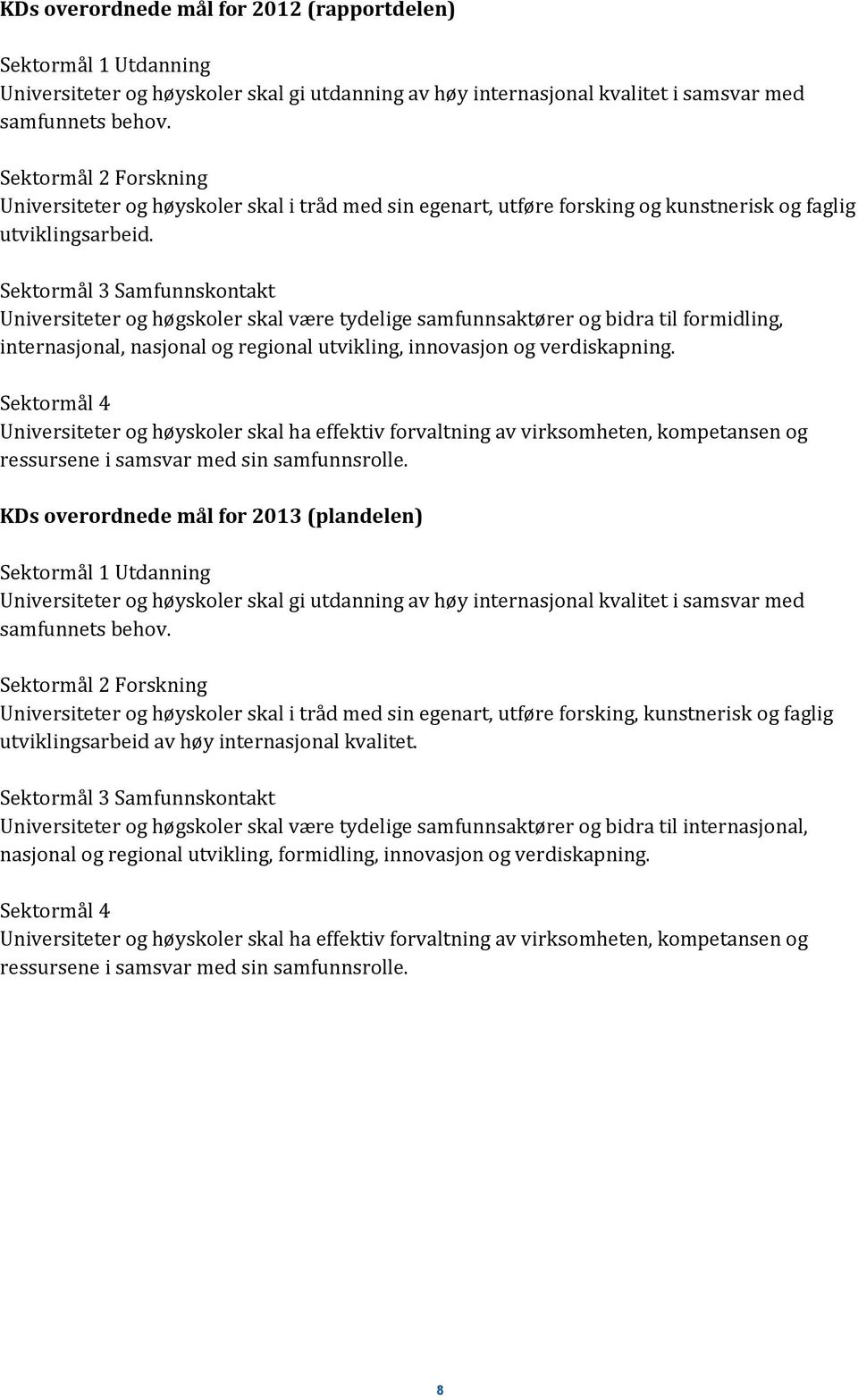 Sektormål 3 Samfunnskontakt Universiteter og høgskoler skal være tydelige samfunnsaktører og bidra til formidling, internasjonal, nasjonal og regional utvikling, innovasjon og verdiskapning.