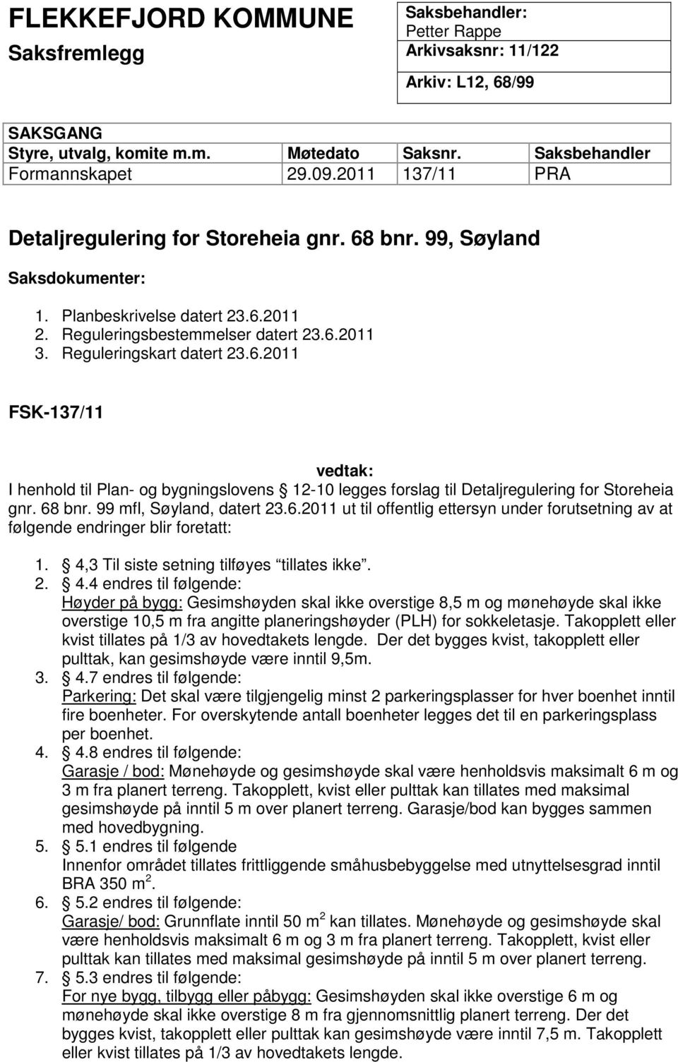 68 bnr. 99 mfl, Søyland, datert 23.6.2011 ut til offentlig ettersyn under forutsetning av at følgende endringer blir foretatt: 1. 4,