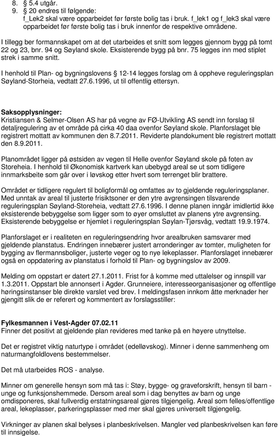 I henhold til Plan- og bygningslovens 12-14 legges forslag om å oppheve reguleringsplan Søyland-Storheia, vedtatt 27.6.1996, ut til offentlig ettersyn.