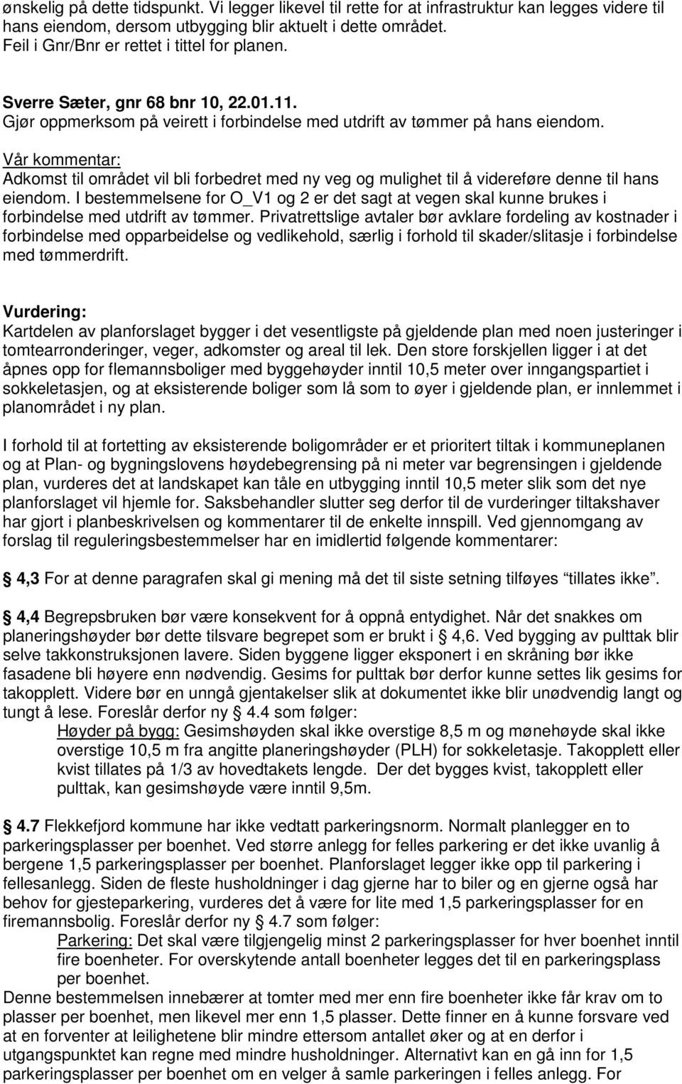 Adkomst til området vil bli forbedret med ny veg og mulighet til å videreføre denne til hans eiendom.