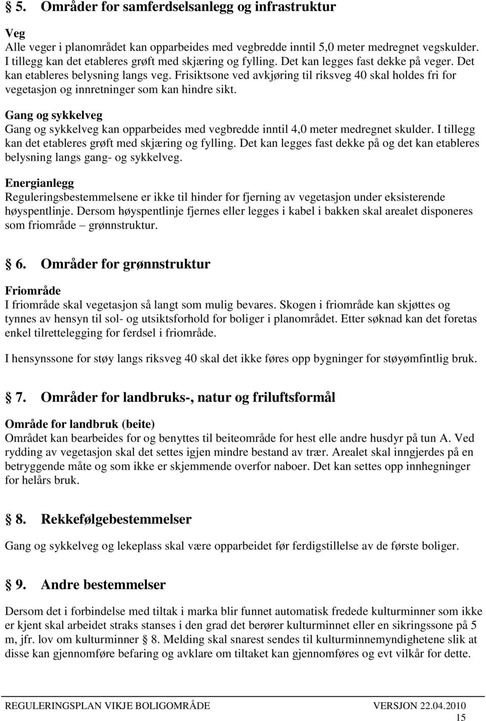 Frisiktsone ved avkjøring til riksveg 40 skal holdes fri for vegetasjon og innretninger som kan hindre sikt.