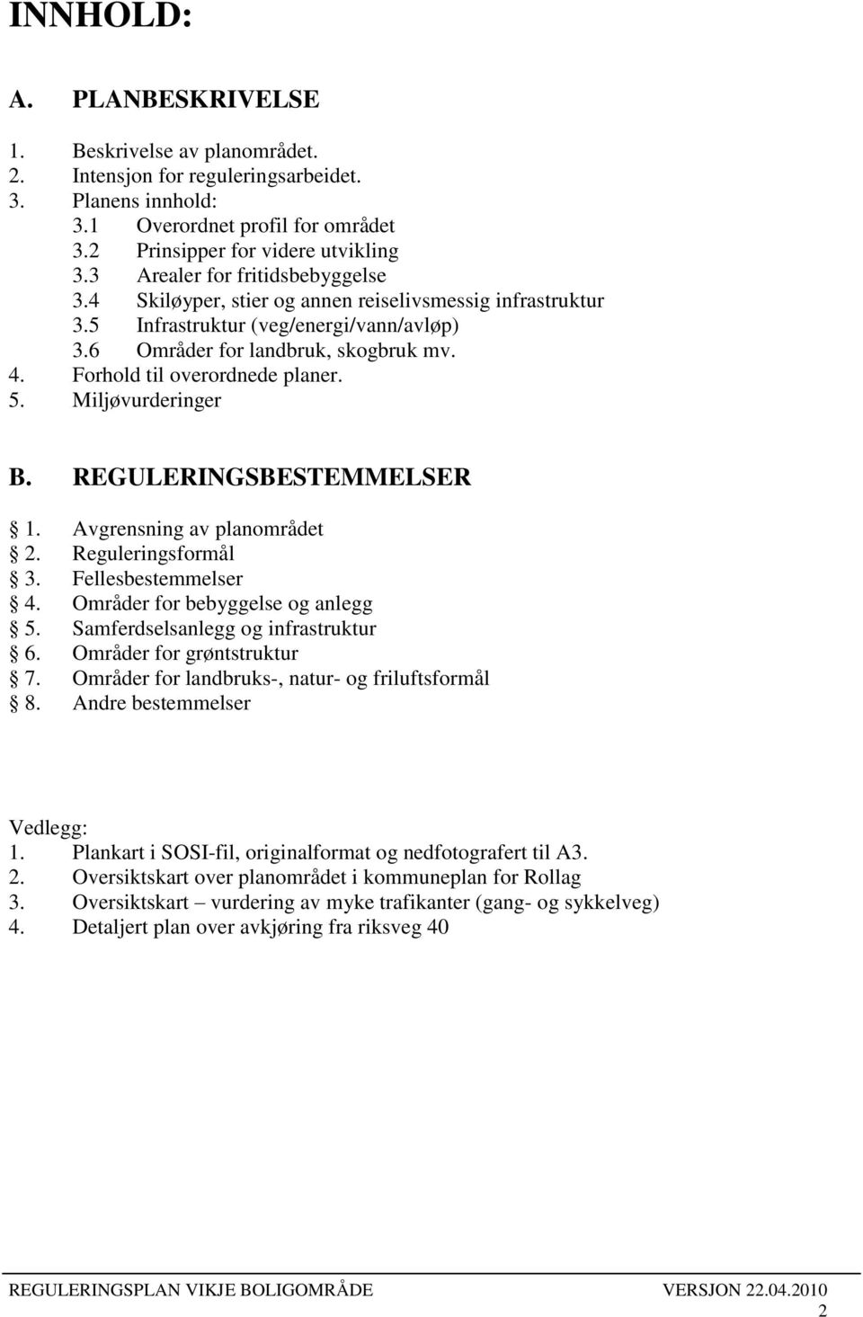 Forhold til overordnede planer. 5. Miljøvurderinger B. REGULERINGSBESTEMMELSER 1. Avgrensning av planområdet 2. Reguleringsformål 3. Fellesbestemmelser 4. Områder for bebyggelse og anlegg 5.