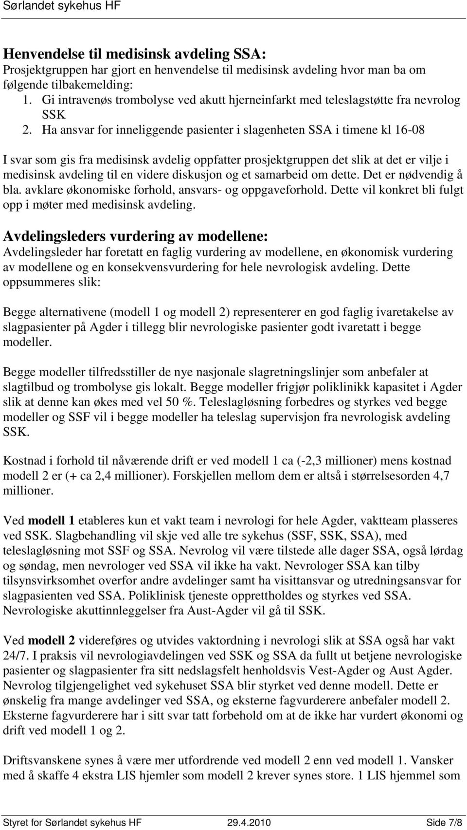 Ha ansvar for inneliggende pasienter i slagenheten SSA i timene kl 16-08 I svar som gis fra medisinsk avdelig oppfatter prosjektgruppen det slik at det er vilje i medisinsk avdeling til en videre