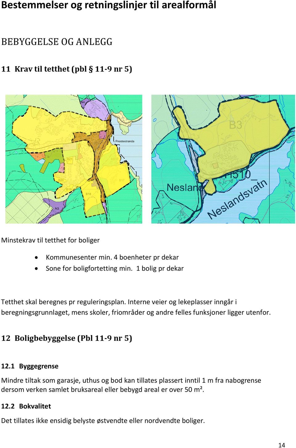 Interne veier og lekeplasser inngår i beregningsgrunnlaget, mens skoler, friområder og andre felles funksjoner ligger utenfor. 12 Boligbebyggelse (Pbl 11-9 nr 5) 12.