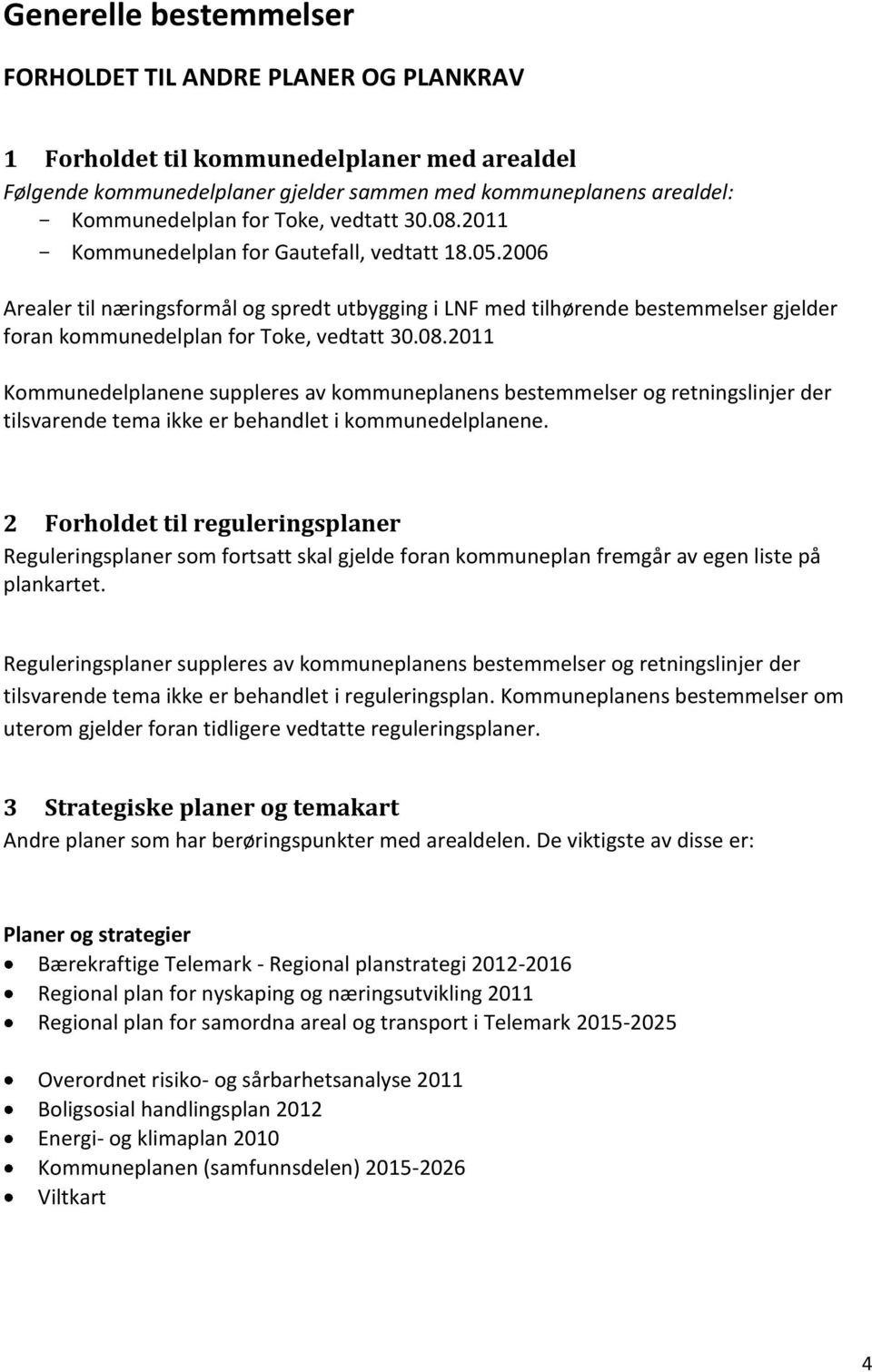 2006 Arealer til næringsformål og spredt utbygging i LNF med tilhørende bestemmelser gjelder foran kommunedelplan for Toke, vedtatt 30.08.